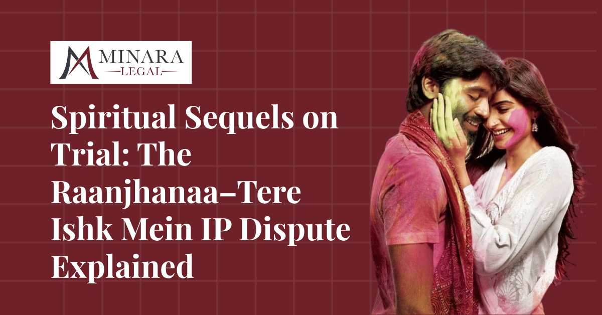 Spiritual Sequels on Trial: The Raanjhanaa–Tere Ishk Mein IP Dispute Explained